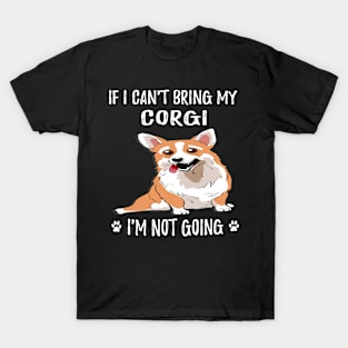 If I Can't Bring My Corgi I'm Not Going (125) T-Shirt